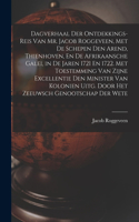 Dagverhaal Der Ontdekkings-Reis Van Mr. Jacob Roggeveen, Met De Schepen Den Arend, Thienhoven, En De Afrikaansche Galei, in De Jaren 1721 En 1722. Met Toestemming Van Zijne Excellentie Den Minister Van Kolonien Uitg. Door Het Zeeuwsch Genootschap D