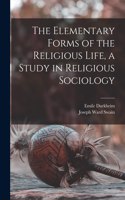 Elementary Forms of the Religious Life, a Study in Religious Sociology