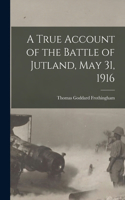 A True Account of the Battle of Jutland, May 31, 1916