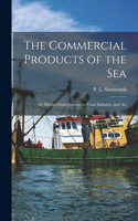 Commercial Products of the Sea; Or, Marine Contributions to Food, Industry, and Art