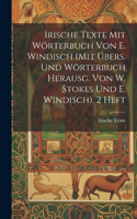 Irische Texte Mit Wörterbuch Von E. Windisch (Mit Übers. Und Wörterbuch Herausg. Von W. Stokes Und E. Windisch). 2 Heft