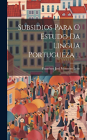 Subsidios Para O Estudo Da Lingua Portugueza ...