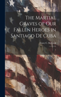 The Martial Graves of our Fallen Heroes in Santiago de Cuba