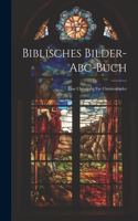 Biblisches Bilder-abc-buch: Eine Christgabe Für Christenkinder