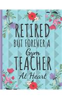 Retired But Forever a Gym Teacher: Cute Teachers Notebook: Perfect Thank You Teacher Retirement Gifts: College Ruled Large Notebook