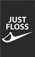 Just Floss: Dental Hygienist Or Dental Office Gift Always Remember to Brush Your Teeth! Funny Journal Notebook & Planner Gift!