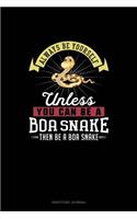 Always Be Yourself Unless You Can Be A Boa Snake Then Be A Boa Snake