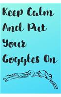 Keep Calm And Put Your Goggles On