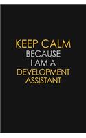 Keep Calm Because I Am A Development Assistant