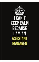 I Can�t Keep Calm Because I Am An Assistant Manager