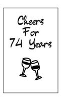 Cheers For 74 Years Journal: 74 Year Anniversary Gifts For Him, For Her, For Partners, Friends - Lined Notebook