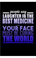 People Say Laughter Is The Best Medicine Your Face Must Be Curing The World: Funny Life Moments Journal and Notebook for Boys Girls Men and Women of All Ages. Lined Paper Note Book.