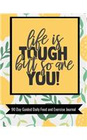 Life Is Tough But So Are You 90 Day Guided Daily Food and Exercise Journal