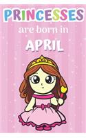 Princesses are Born in April: Princess Birthday Themed Notebook and Journal for Girls and Boys