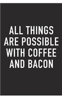 All Things Are Possible with Coffee and Bacon: A 6x9 Inch Matte Softcover Journal Notebook with 120 Blank Lined Pages and a Funny Caffeine Loving Cover Slogan