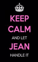 Keep Calm and Let Jean Handle It: Keep Calm Name Journal Notebooks as Birthday, Anniversary, Christmas, Graduation Gifts for Girls and Women