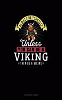 Always Be Yourself Unless You Can Be A Viking Then Be A Viking