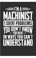 I'm A Machinist I Solve Problems You Don't Know You Have In Ways You Can't Understand: 100 page Blank 6 x 9 lined journal to jot down your ideas and notes