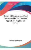 Report Of Cases Argued And Determined In The Court Of Appeals Of Virginia V1 (1798): (English)
