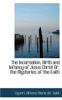 The Incarnation, Birth and Infancy of Jesus Christ Or, the Mysteries of the Faith