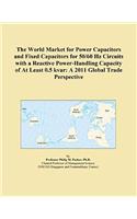 The World Market for Power Capacitors and Fixed Capacitors for 50/60 Hz Circuits with a Reactive Power-Handling Capacity of at Least 0.5 Kvar