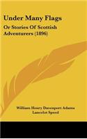 Under Many Flags: Or Stories Of Scottish Adventurers (1896)
