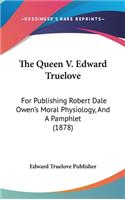 The Queen V. Edward Truelove: For Publishing Robert Dale Owen's Moral Physiology, And A Pamphlet (1878)