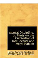 Mental Discipline, Or, Hints on the Cultivation of Intellectual and Moral Habits