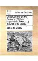 Observations on the Romans. Written Originally in French by the ABBE de Mably.