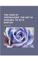The Code of Terpsichore. the Art of Dancing, Tr. by R. Barton: (English)