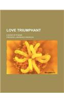 Love Triumphant; A Book of Poems
