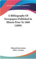 A Bibliography of Newspapers Published in Illinois Prior to 1860 (1899)