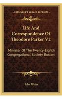 Life and Correspondence of Theodore Parker V2: Minister of the Twenty-Eighth Congregational Society, Boston