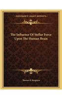 The Influence Of Stellar Force Upon The Human Brain