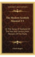 The Modern Scottish Minstrel V3: Or The Songs Of Scotland Of The Past Half Century, With Memoirs Of The Poets