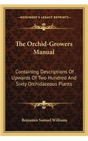 Orchid-Growers Manual: Containing Descriptions of Upwards of Two Hundred and Sixty Orchidaceous Plants