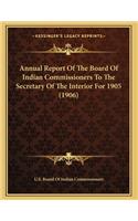 Annual Report Of The Board Of Indian Commissioners To The Secretary Of The Interior For 1905 (1906)