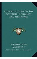 A Short History Of The Scottish Highlands And Isles (1906)
