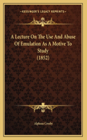 A Lecture On The Use And Abuse Of Emulation As A Motive To Study (1852)