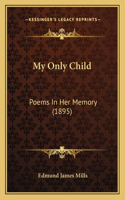 My Only Child: Poems In Her Memory (1895)(English)