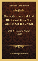 Notes, Grammatical And Rhetorical, Upon The Oration On The Crown