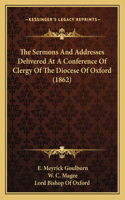 The Sermons And Addresses Delivered At A Conference Of Clergy Of The Diocese Of Oxford (1862)
