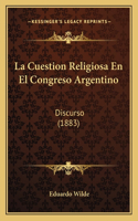 La Cuestion Religiosa En El Congreso Argentino