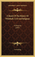 A Sketch Of The History Of Whitehall, Civil And Religious