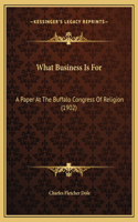 What Business Is For: A Paper At The Buffalo Congress Of Religion (1902)