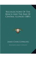 Recollections Of The Bench And The Bar Of Central Illinois (1881)