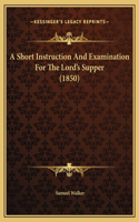 A Short Instruction And Examination For The Lord's Supper (1850)