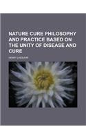 Nature Cure Philosophy and Practice Based on the Unity of Disease and Cure