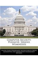 Computer Security: Pervasive, Serious Weaknesses