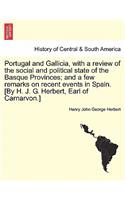 Portugal and Gallicia, with a review of the social and political state of the Basque Provinces; and a few remarks on recent events in Spain. [By H. J. G. Herbert, Earl of Carnarvon.] vol. I, second edition